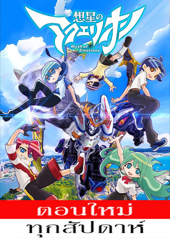 Sousei no Aquarion: Myth of Emotions (2025) - สงครามหุ่นศักดิ์สิทธิ์ อควอเรี่ยน: ตำนานแห่งอารมณ์ (ภาค4) ตอนที่ 1-11 ซับไทย